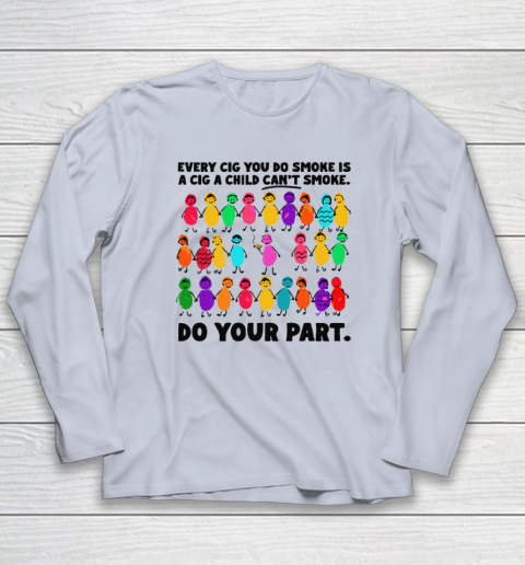 Do Your Part Every Cig You Do Smoke Is A Cig A Child Can't Smoke Long Sleeve T-Shirt 4