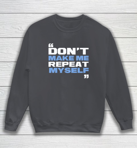 Topher Field Dont Make Me Repeat Myself Sweatshirt 3
