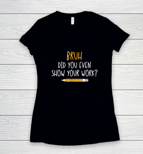 Bruh Did You Even Show Your Work Funny Math Teacher Women's V-Neck T-Shirt