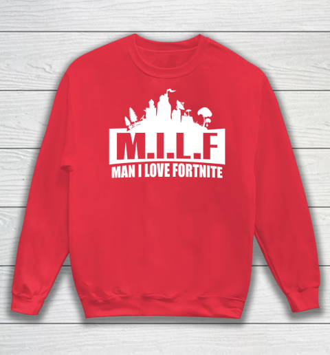 Man I Love Fortnite MILF funny Sweatshirt 7