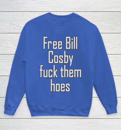 Free Bill Cosby Fuck Them Hoes Youth Sweatshirt 6
