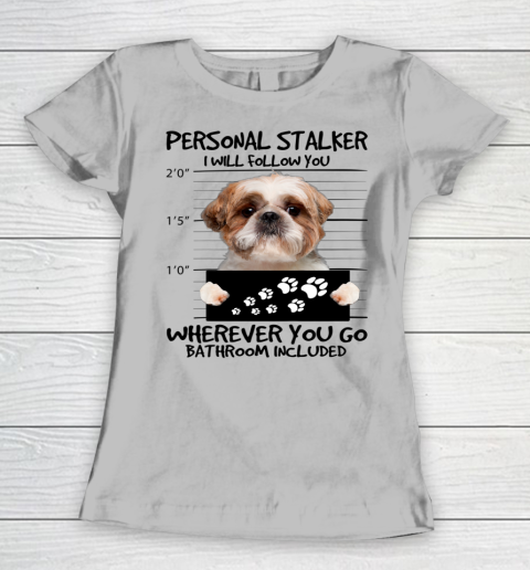 Personal Stalker Dog Shih Tzu I Will Follow You Women's T-Shirt 3
