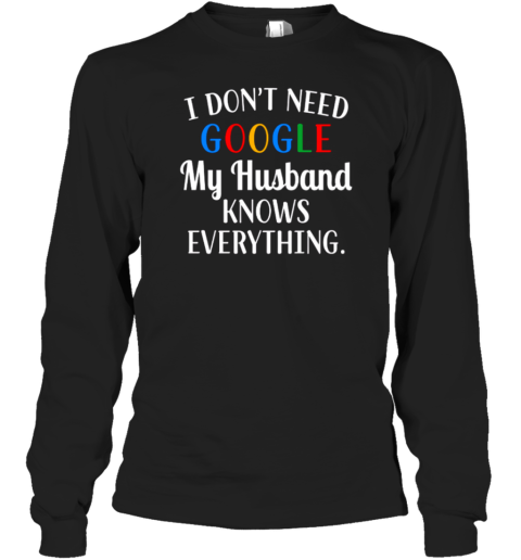 I Don't' Need Google My Husband Knows Everything Long Sleeve T-Shirt