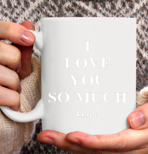 Ilysm Kinda Hoodie  Tshirt I Love You So Much Kinda Ceramic Mug 15oz 4
