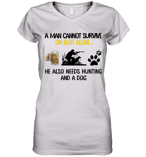 A Man Cannot Survive On Beer Alone He Also Needs Hunting And A Dog Women's V-Neck T-Shirt