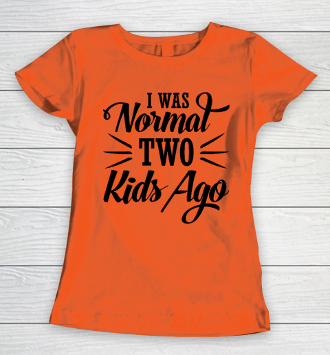 I was normal two kids ago Mother's Day Gift Women's T-Shirt 2
