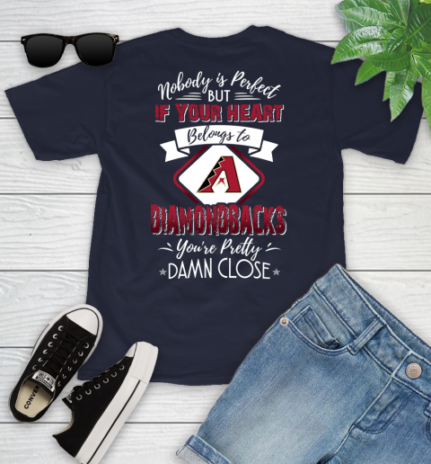 MLB Baseball Arizona Diamondbacks Nobody Is Perfect But If Your Heart Belongs To Diamondbacks You're Pretty Damn Close Shirt Youth T-Shirt 2
