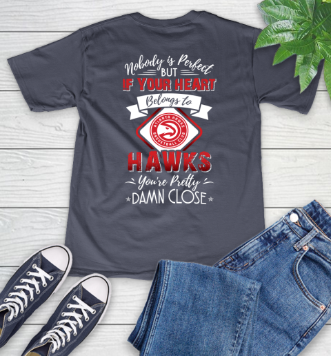 NBA Basketball Atlanta Hawks Nobody Is Perfect But If Your Heart Belongs To Hawks You're Pretty Damn Close Shirt V-Neck T-Shirt 7