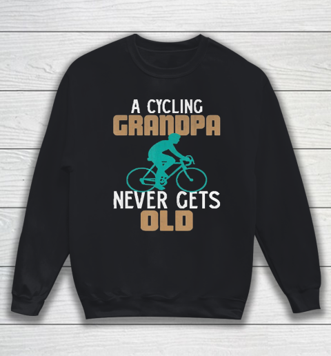 Grandpa Funny Gift Apparel  Funny a Cycling Grandpa Never Gets Old Bicycl Sweatshirt