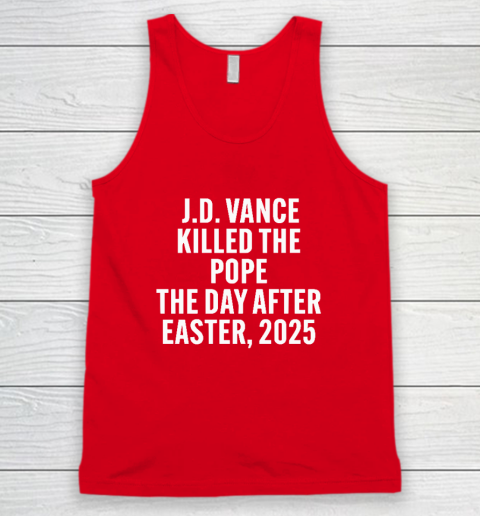 JD Vance Killed The Pope On The Day After Easter 2025 Tank Top 4