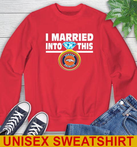 Denver Broncos NFL Football I Married Into This My Team Sports Sweatshirt 12