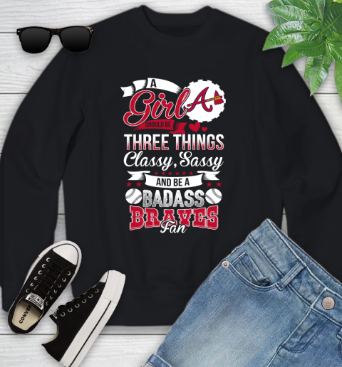 Atlanta Braves MLB Baseball A Girl Should Be Three Things Classy Sassy And A Be Badass Fan Youth Sweatshirt