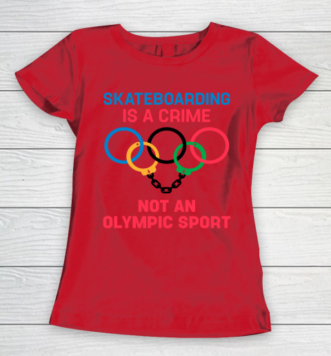 Skateboarding Is A Crime Not An Olympic Sport Shirt Women's T-Shirt 7