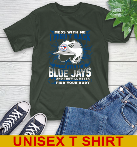 MLB Baseball Toronto Blue Jays Mess With Me I Fight Back Mess With My Team And They'll Never Find Your Body Shirt T-Shirt 6