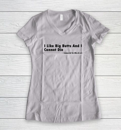 I Like Big Butts And I Cannot Die Women's V-Neck T-Shirt