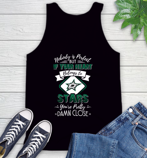 NHL Hockey Dallas Stars Nobody Is Perfect But If Your Heart Belongs To Stars You're Pretty Damn Close Shirt Tank Top