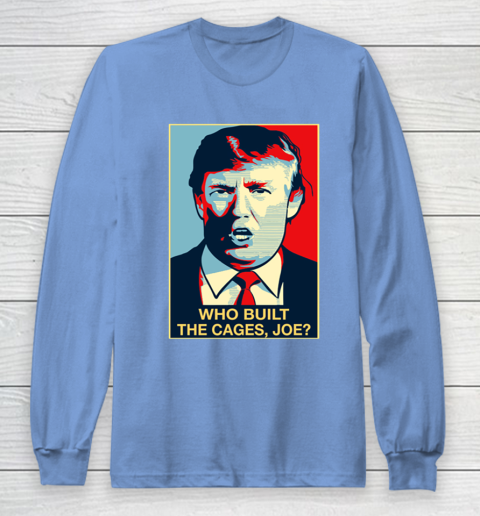 Trump Who Built The Cages Joe Long Sleeve T-Shirt 8