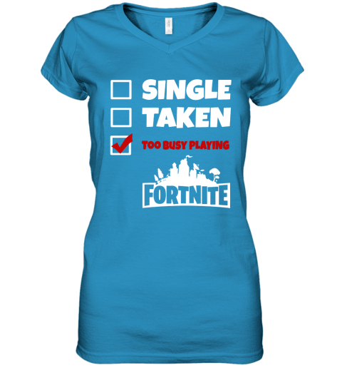 z83c single taken too busy playing fortnite battle royale shirts women v neck t shirt 39 front sapphire