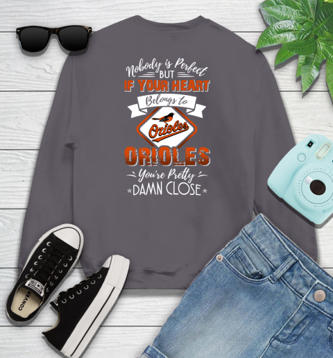 MLB Baseball Baltimore Orioles Nobody Is Perfect But If Your Heart Belongs To Orioles You're Pretty Damn Close Shirt Youth Sweatshirt 4
