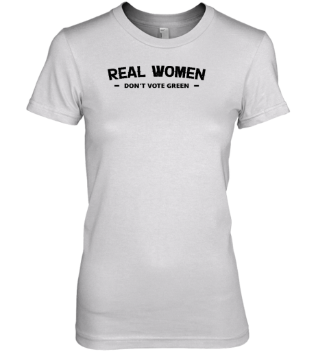 Real Women Don't Vote Green Premium Women's T