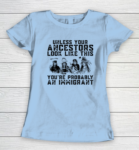Your Ancestors Look Like This You're Probably An Immigrant Women's T-Shirt 4
