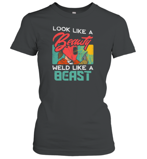 Look Like A Beauty Weld Like a Beast Welder Women's T-Shirt