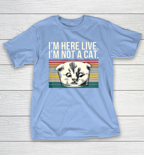 I m Here Live I m Not A Cat Vitage T-Shirt 10