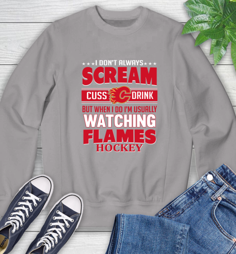 Calgary Flames NHL Hockey I Scream Cuss Drink When I'm Watching My Team Sweatshirt 5