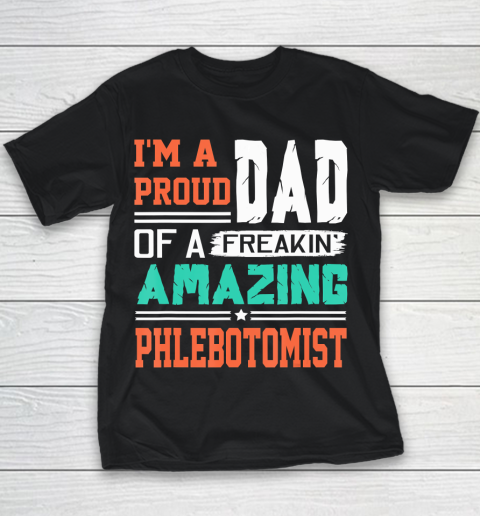 Father gift shirt Mens Proud Dad Of A Freakin Awesome Phlebotomist  Father's Day T Shirt Youth T-Shirt
