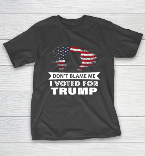 Don t Blame Me I Voted For Trump Shirt T-Shirt
