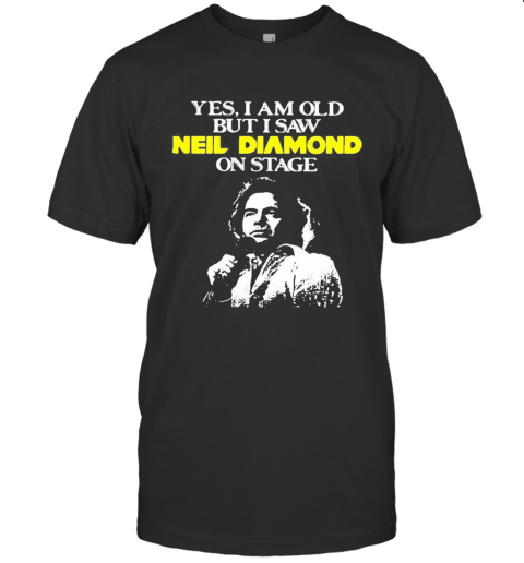 Yes I Am Old But I Saw Neil Diamond On Stage Art T-Shirt