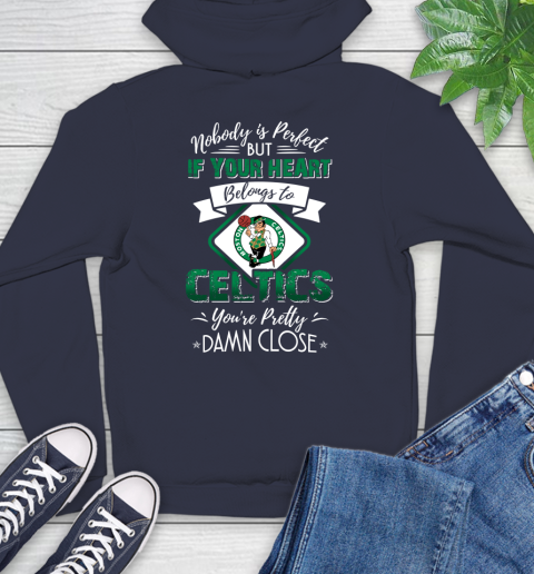 NBA Basketball Boston Celtics Nobody Is Perfect But If Your Heart Belongs To Celtics You're Pretty Damn Close Shirt Hoodie 3