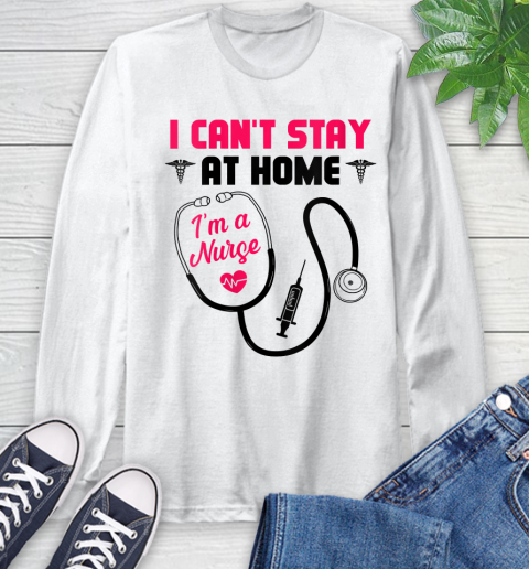 Nurse Shirt Womens I Cant Stay Home I am a Nurse T Shirt Long Sleeve T-Shirt