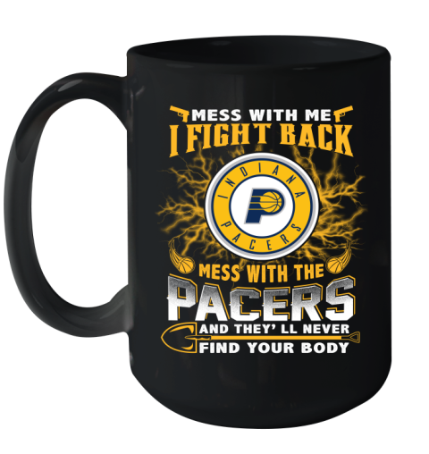 NBA Basketball Indiana Pacers Mess With Me I Fight Back Mess With My Team And They'll Never Find Your Body Shirt Ceramic Mug 15oz