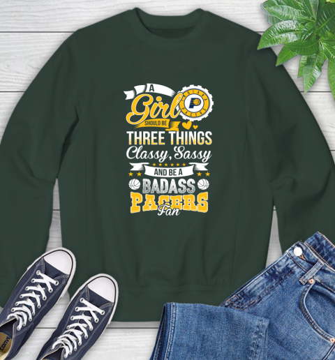 Indiana Pacers NBA A Girl Should Be Three Things Classy Sassy And A Be Badass Fan Sweatshirt 12