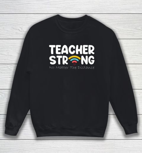 Teacher Strong No Matter Wifi The Distance Sweatshirt