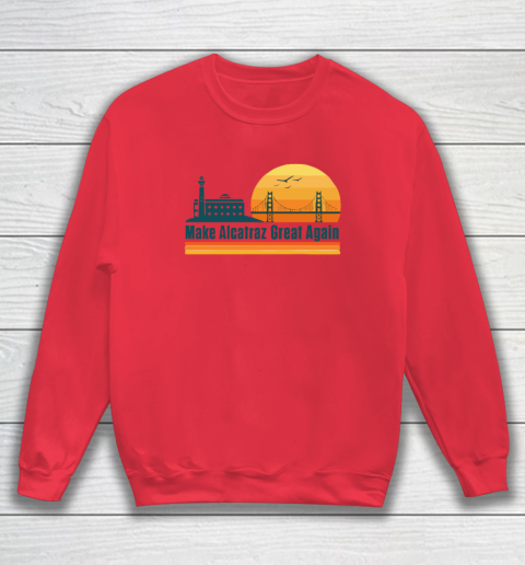 Make Alcatraz Great Again SF Rock ALCATRAZ Sweatshirt 6