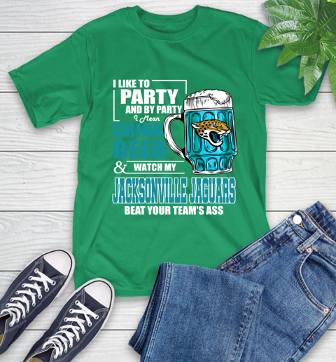 NFL I Like To Party And By Party I Mean Drink Beer and Watch My Jacksonville Jaguars Beat Your Team's Ass Football T-Shirt 7