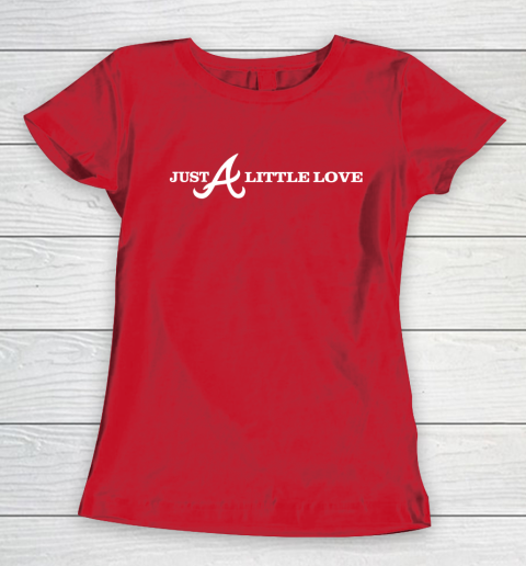 Just A Little Love Braves (Print on front and back) Women's T-Shirt