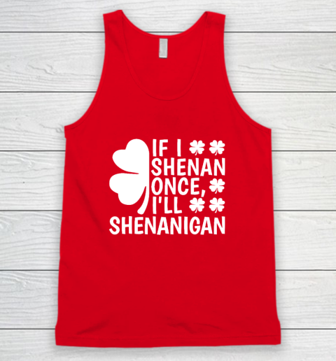 If I Shenan Once I'll Shenanigan Tank Top 4