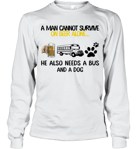 A Man Cannot Survive On Beer Alone He Also Needs A Bus And A Dog Long Sleeve T-Shirt