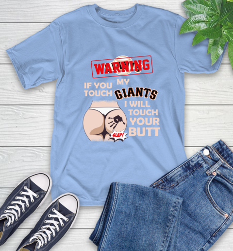 San Francisco Giants MLB Baseball Warning If You Touch My Team I Will Touch My Butt T-Shirt 12
