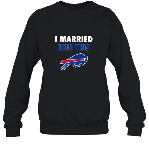I Married Into This Buffalo Bills Sweatshirt