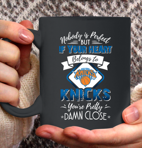 NBA Basketball New York Knicks Nobody Is Perfect But If Your Heart Belongs To Knicks You're Pretty Damn Close Shirt Ceramic Mug 15oz