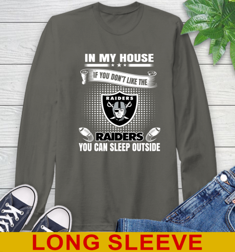 Oakland Raiders NFL Football In My House If You Don't Like The  Raiders You Can Sleep Outside Shirt Long Sleeve T-Shirt 10