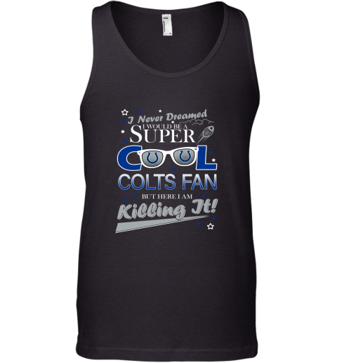 INDIANAPOLIS COLTS NFL Football I Never Dreamed I Would Be Super Cool Fan T Shirt Tank Top