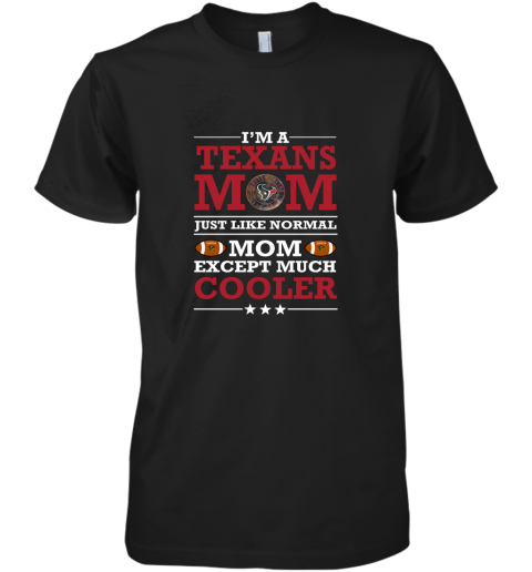 I_m A Texans Mom Just Like Normal Mom Except Cooler NFL Premium Men's T-Shirt