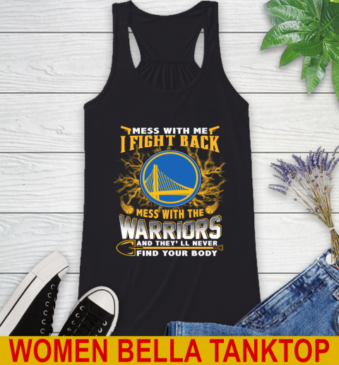 NBA Basketball Golden State Warriors Mess With Me I Fight Back Mess With My Team And They'll Never Find Your Body Shirt Racerback Tank