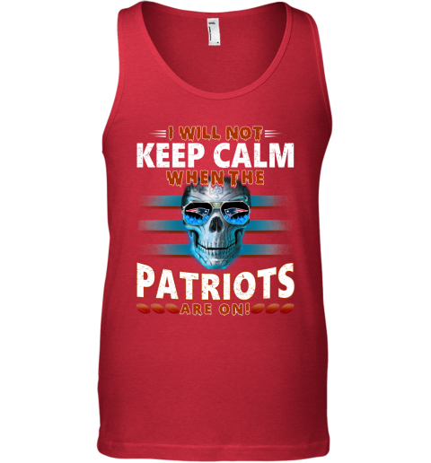 NFL I Will Not Keep Calm When The New England Patriots Are On Skull Football Sports TTnzr4GFLJs unisex tank 17 95 151514 front red