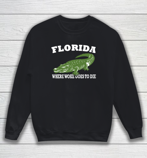 Florida Is Where Woke Goes To Die DeSantis Sweatshirt